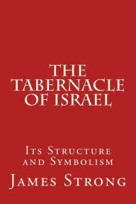 Title: The Tabernacle of Israel: Its Structure and Symbolism, Author: James Strong