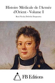 Title: Histoire Médicale de l'Armée d'Orient - Volume I, Author: René-Nicolas Dufriche Desgenettes