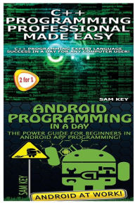 Title: C++ Programming Professional Made Easy & Android Programming in a Day, Author: Sam Key