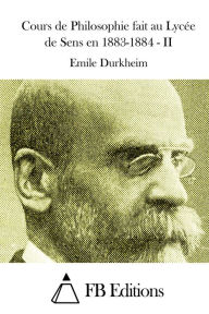Title: Cours de Philosophie fait au Lycée de Sens en 1883-1884 - II, Author: Emile Durkheim