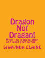 Dragon Not Dragan!: When the pronuciation of a word goes wrong...