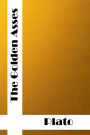 The Golden Asse: (Plato Classics Collection) Plato