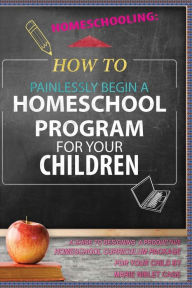 Title: Homeschooling: : How To Painlessly Begin A Homeschool Program For Your Children, Author: Marie Niblet Cage