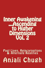 Title: Inner Awakening ...Ascending to Higher Dimensions Vol. 2: Past Lives, Reincarnations & Alternate Realities, Author: Anjali Chugh
