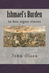 Title: Ishmael's Burden: in hoc signo vinces, Author: John Eric Olsen
