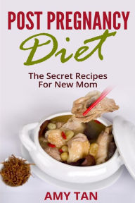 Title: Post Pregnancy Diet: : The Secret Recipes For New Mom, Author: Amy Tan