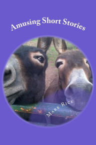 Title: Amusing Short Stories: Life observations & humerous musings, Author: Mark Joseph Rice