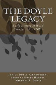 Title: The DOYLE Legacy: Early History of Wood County, WV, Author: Barbara Doyle Harris