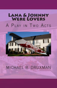 Title: Lana & Johnny Were Lovers: A Play in Two Acts, Author: Michael B Druxman