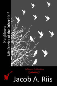 Title: Neighbors: Life Stories of the Other Half, Author: Jacob A. Riis