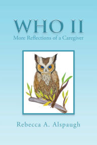 Title: Who II: More Reflections of a Caregiver, Author: Rebecca A. Alspaugh
