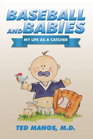 Title: Baseball and Babies: My Life as a Catcher, Author: Ted Manos M.D.