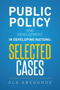 Title: Public Policy and Development in Developing Nations: Selected Cases, Author: Ola Abegunde