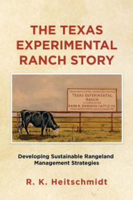 Title: The Texas Experimental Ranch Story: Developing Sustainable Rangeland Management Strategies, Author: R. K. Heitschmidt