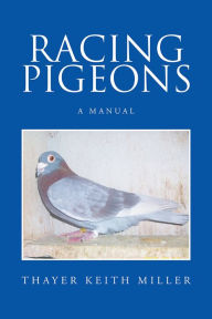 Title: Racing Pigeons: A Manual, Author: Thayer Keith Miller