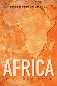 Title: Africa: Rich but Poor, Author: Joseph Godson Amamoo