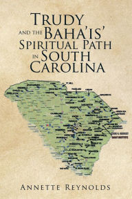 Title: Trudy and the Baha'Is' Spiritual Path in South Carolina, Author: Annette Reynolds