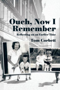 Title: Ouch, Now I Remember: Reflecting on an Earlier Time, Author: Tom Corbett