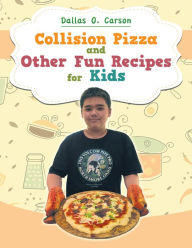 Title: Collision Pizza and Other Fun Recipes for Kids, Author: Dallas O. Carson