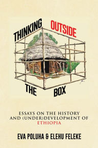 Title: Thinking Outside the Box: Essays on the History and (Under)Development of Ethiopia., Author: Eva Poluha