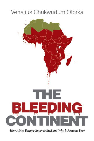 The Bleeding Continent: How Africa Became Impoverished and Why It Remains Poor