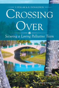 Title: Crossing Over: Securing a Loving Palliative Team, Author: V. Pollak