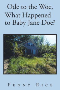 Title: Ode to the Woe, What Happened to Baby Jane Doe?, Author: Penny Rice