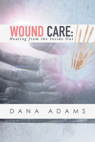 Title: Wound Care: Healing from the Inside Out, Author: Dana Adams