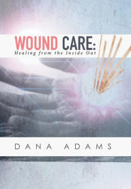 Title: Wound Care: Healing from the Inside Out, Author: Dana Adams