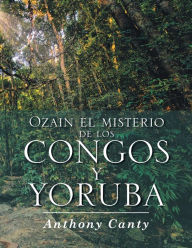 Title: Ozain el misterio de los Congos y Yoruba, Author: Anthony Canty