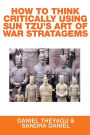 HOW TO THINK CRITICALLY USING SUN TZU'S ART OF WAR STRATAGEMS
