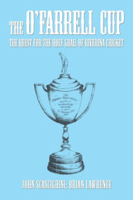 Title: The O'Farrell Cup: The Quest for the Holy Grail of Riverina Cricket, Author: John Scascighini