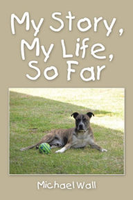 Title: My Story, My Life, so Far, Author: Michael Wall