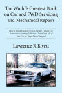 The World's Greatest Book on Car and FWD Servicing and Mechanical Repairs: How to Recon Engines 1 to 12 Cylinder + Diesel Car Restorations Painting S/ Motors - Extend the Life of Your Car 2+ Times Desert Survival