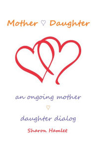 Title: Mother Daughter: An Ongoing Mother Daughter Dialog, Author: Sharon Hamlet