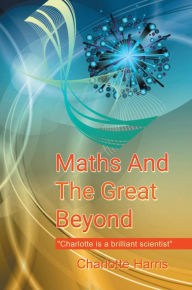 Title: Maths and the Great Beyond, Author: Charlotte Harris