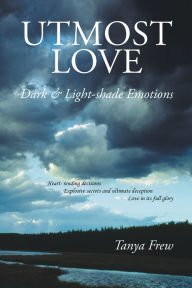 Title: Utmost Love: Dark & Light-shade Emotions, Author: Tanya Frew
