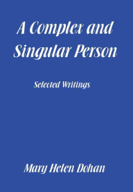 Title: A Complex and Singular Person: Selected Writings, Author: Mary Helen Dohan