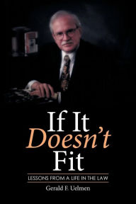 Title: If It Doesn't Fit: Lessons from a Life in the Law, Author: Gerald F. Uelmen