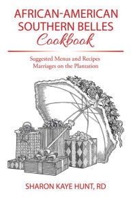 Title: African-American Southern Belles Cookbook: Suggested Menus and Recipes Marriages on the Plantation, Author: Sharon Kaye Hunt RD