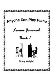 Title: Anyone Can Play Piano: Lesson Journal Book One, Author: Mary Wright