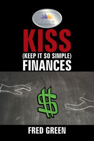 Title: Kiss (Keep It so Simple) Finances, Author: Fred Green