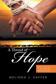 Title: A Thread of Hope: Book One of the Broken Dream Series, Author: Melinda J. Kaffer