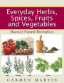 Everyday Herbs, Spices, Fruits and Vegetables: Discover natural alternatives