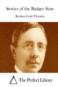 Title: Stories of the Badger State, Author: Reuben Gold Thwaites