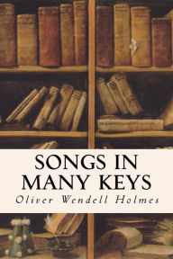 Title: Songs In Many Keys, Author: Oliver Wendell Holmes