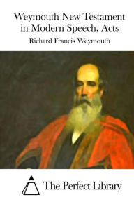 Title: Weymouth New Testament in Modern Speech, Acts, Author: Richard Francis Weymouth