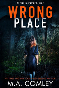 Title: Wrong Place (DI Sally Parker Series #1), Author: M. A. Comley