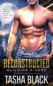 Title: Reconstructed: Building a Hero (Book 1), Author: Tasha Black