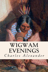 Title: Wigwam Evenings, Author: Charles Alexander